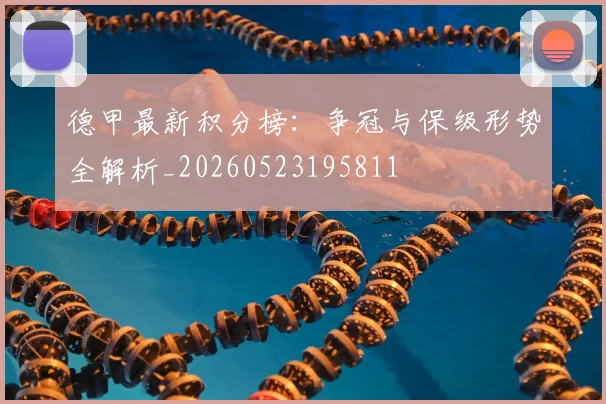 德甲最新积分榜:争冠与保级形势全解析_20260523195811