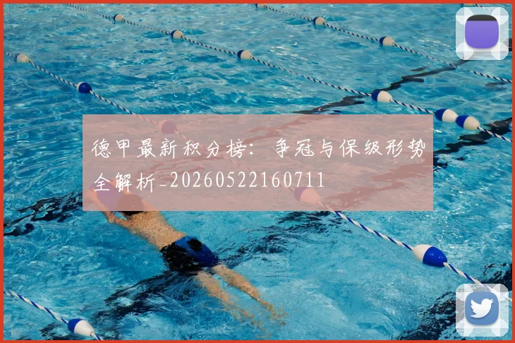 德甲最新积分榜:争冠与保级形势全解析_20260522160711